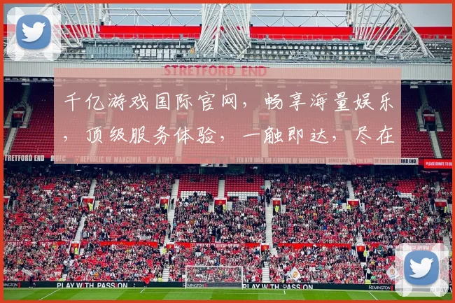 千亿游戏国际官网，畅享海量娱乐，顶级服务体验，一触即达，尽在掌握