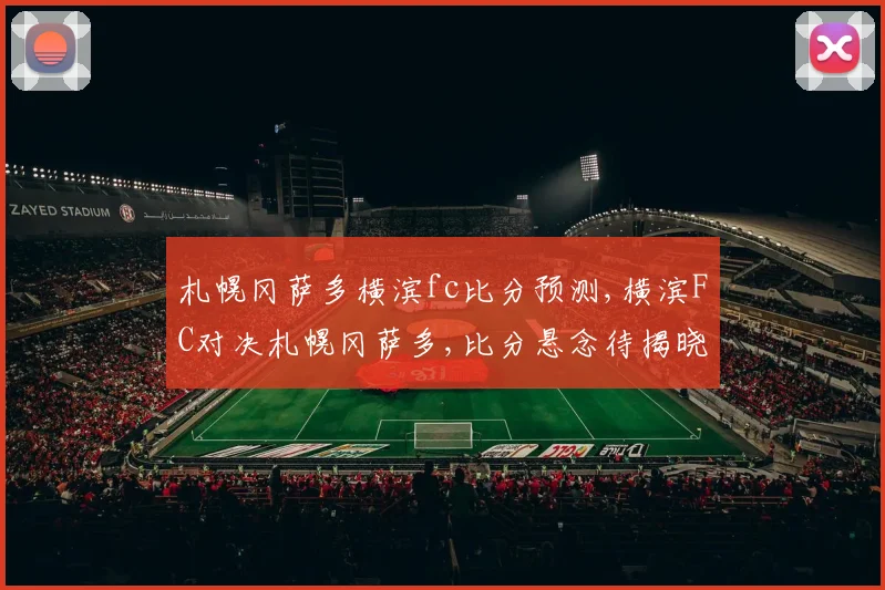 札幌冈萨多横滨fc比分预测,横滨FC对决札幌冈萨多,比分悬念待揭晓,一触即发