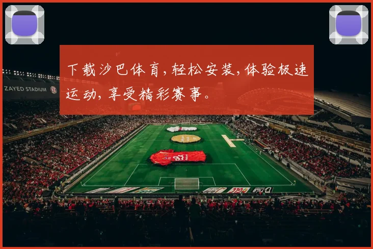 下载沙巴体育,轻松安装,体验极速运动,享受精彩赛事。